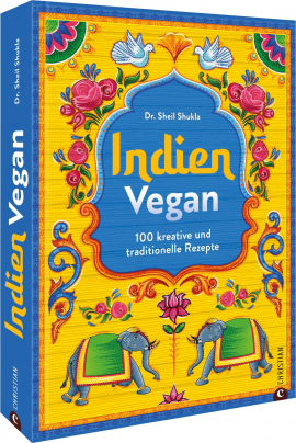 Indien vegan: 100 kreative und traditionelle Rezepte für die vegane Küche
